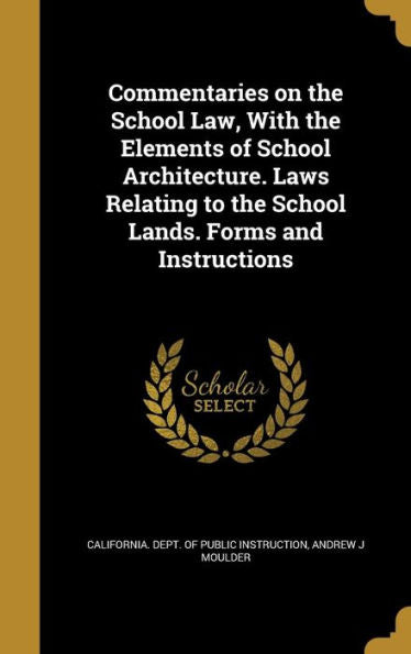 Commentaries On The School Law, With The Elements Of School Architecture. Laws Relating To The School Lands. Forms And Instructions