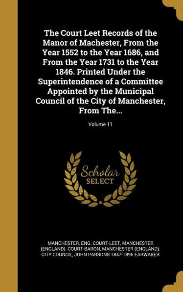 The Court Leet Records Of The Manor Of Machester, From The Year 1552 To The Year 1686, And From The Year 1731 To The Year 1846. Printed Under The ... The City Of Manchester, From The...; Volume 1
