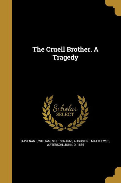 The Cruell Brother. A Tragedy
