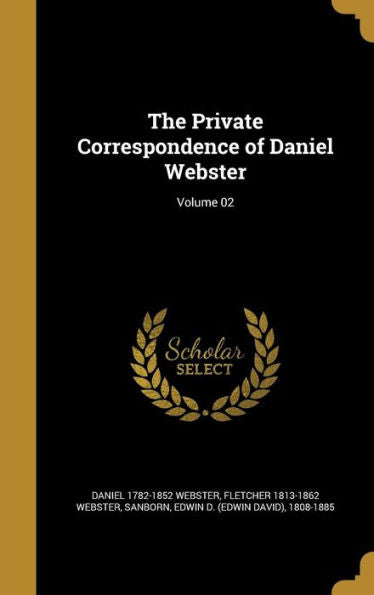 The Private Correspondence Of Daniel Webster; Volume 02