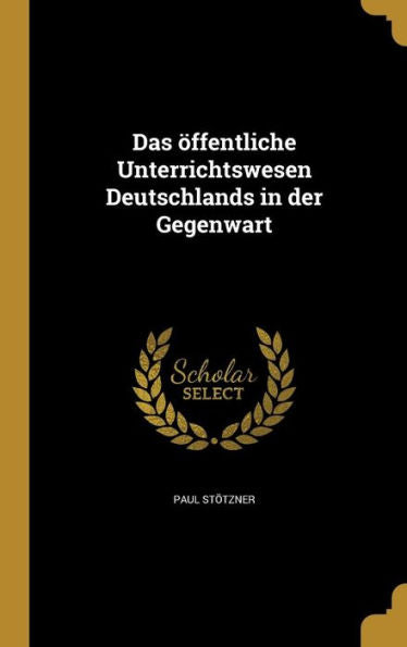 Das ?fentliche Unterrichtswesen Deutschlands In Der Gegenwart (German Edition)