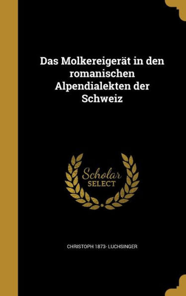 Das Molkereigerat In Den Romanischen Alpendialekten Der Schweiz (German Edition)