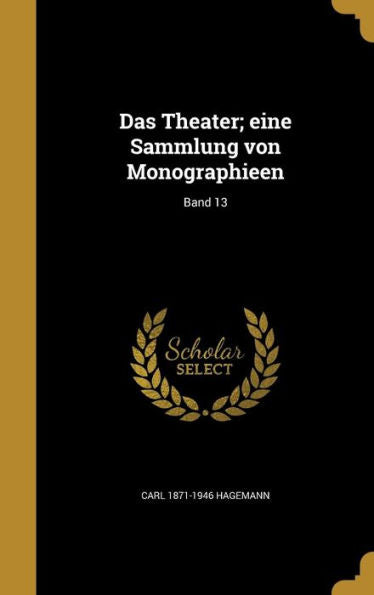 Das Theater; Eine Sammlung Von Monographieen; Band 13 (German Edition)