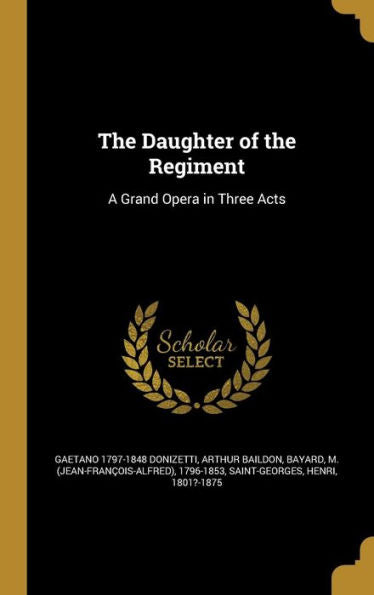 The Daughter Of The Regiment: A Grand Opera In Three Acts