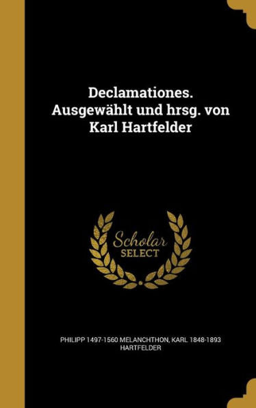 Declamationes. Ausgew?lt Und Hrsg. Von Karl Hartfelder (German Edition)