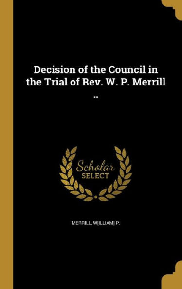 Decision Of The Council In The Trial Of Rev. W. P. Merrill ..