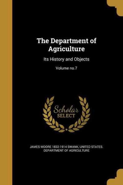 The Department Of Agriculture: Its History And Objects; Volume No.7