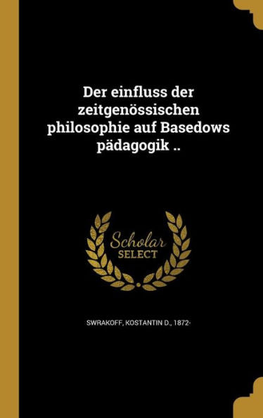 Der Einfluss Der Zeitgenossischen Philosophie Auf Basedows P?agogik .. (German Edition)