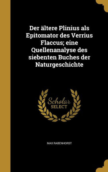 Der ?tere Plinius Als Epitomator Des Verrius Flaccus; Eine Quellenanalyse Des Siebenten Buches Der Naturgeschichte (German Edition)