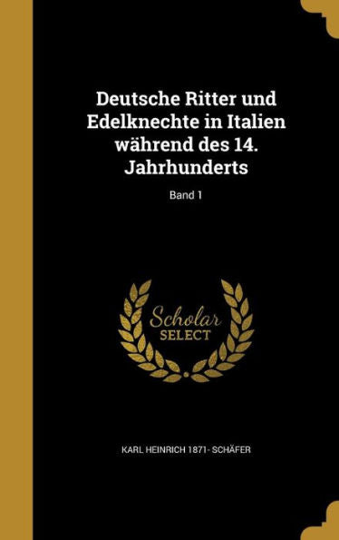 Deutsche Ritter Und Edelknechte In Italien W?rend Des 14. Jahrhunderts; Band 1 (German Edition)