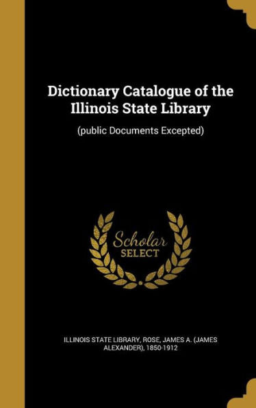Dictionary Catalogue Of The Illinois State Library: (Public Documents Excepted)