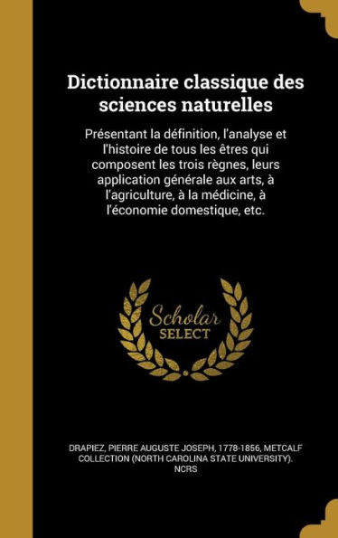 Dictionnaire Classique Des Sciences Naturelles: Presentant La D?inition, L'Analyse Et L'Histoire De Tous Les etres Qui Composent Les Trois R?nes, ... L'economie Domestique, Etc. (French Edition)