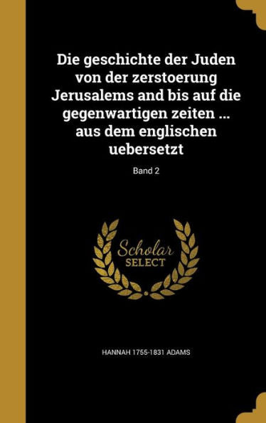 Die Geschichte Der Juden Von Der Zerstoerung Jerusalems And Bis Auf Die Gegenwartigen Zeiten ... Aus Dem Englischen Uebersetzt; Band 2 (German Edition)