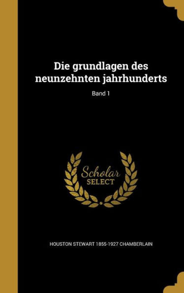 Die Grundlagen Des Neunzehnten Jahrhunderts; Band 1 (German Edition)