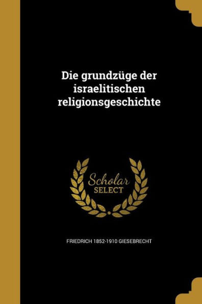 Die Grundz?e Der Israelitischen Religionsgeschichte (German Edition)