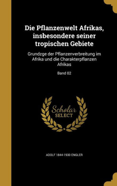 Die Pflanzenwelt Afrikas, Insbesondere Seiner Tropischen Gebiete: Grundzge Der Pflanzenverbreitung Im Afrika Und Die Charakterpflanzen Afrikas; Band 02 (German Edition)