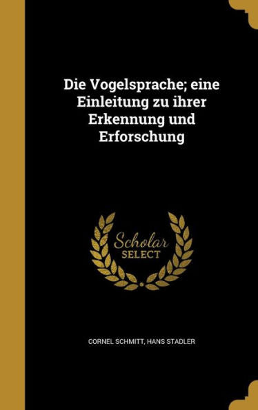 Die Vogelsprache; Eine Einleitung Zu Ihrer Erkennung Und Erforschung (German Edition)