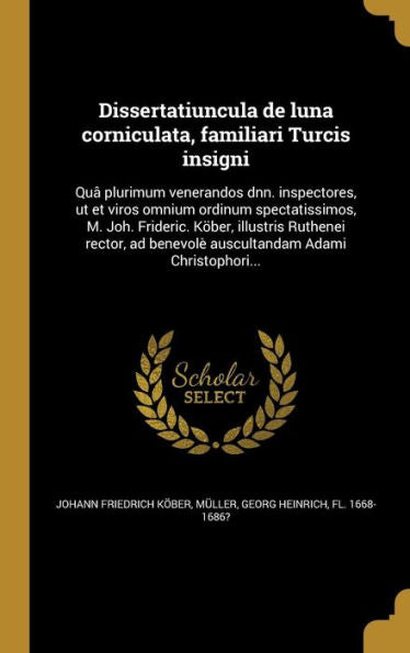 Dissertatiuncula De Luna Corniculata, Familiari Turcis Insigni: Qu?Plurimum Venerandos Dnn. Inspectores, Ut Et Viros Omnium Ordinum Spectatissimos, ... Adami Christophori... (German Edition)