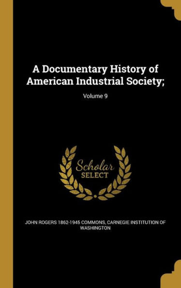 A Documentary History Of American Industrial Society;; Volume 9