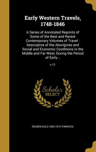 Early Western Travels, 1748-1846: A Series Of Annotated Reprints Of Some Of The Best And Rarest Contemporary Volumes Of Travel: Descriptive Of The ... Far West, During The Period Of Early...; V.11