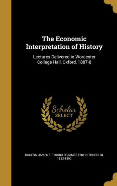 The Economic Interpretation Of History: Lectures Delivered In Worcester College Hall, Oxford, 1887-8