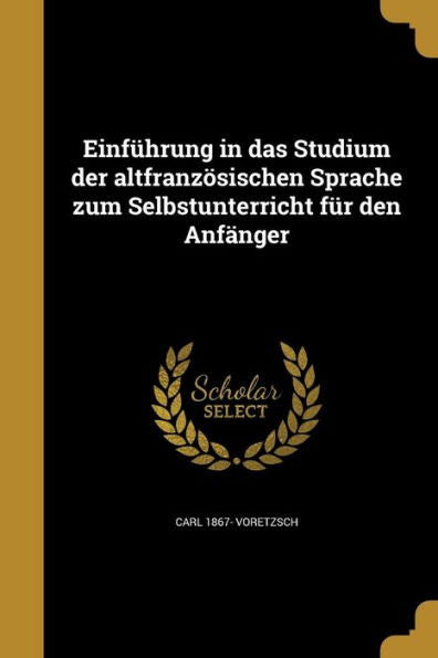 Einf?rung In Das Studium Der Altfranzosischen Sprache Zum Selbstunterricht Fur Den Anf?ger (German Edition)