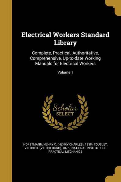 Electrical Workers Standard Library: Complete, Practical, Authoritative, Comprehensive, Up-To-Date Working Manuals For Electrical Workers; Volume 1