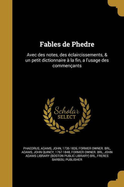 Fables De Phedre: Avec Des Notes, Des eclaircissements, & Un Petit Dictionnaire ?La Fin, A L'Usage Des CommenCAnts (French Edition)