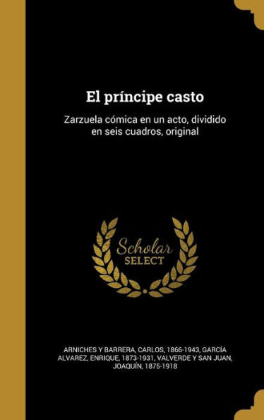 El Pr?cipe Casto: Zarzuela C?ica En Un Acto, Dividido En Seis Cuadros, Original (Spanish Edition)