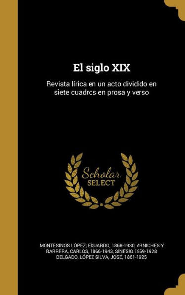 El Siglo Xix: Revista L?ica En Un Acto Dividido En Siete Cuadros En Prosa Y Verso (Spanish Edition)