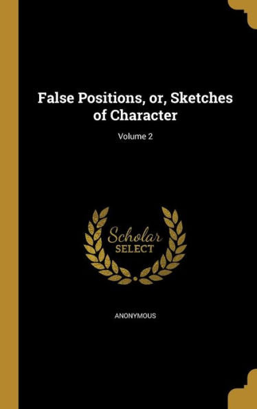 False Positions, Or, Sketches Of Character; Volume 2