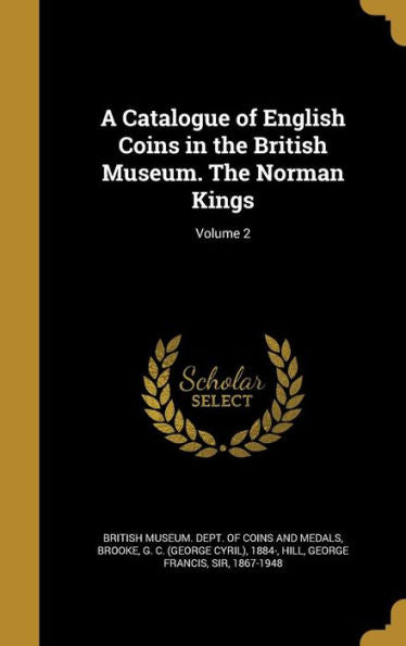 A Catalogue Of English Coins In The British Museum. The Norman Kings; Volume 2