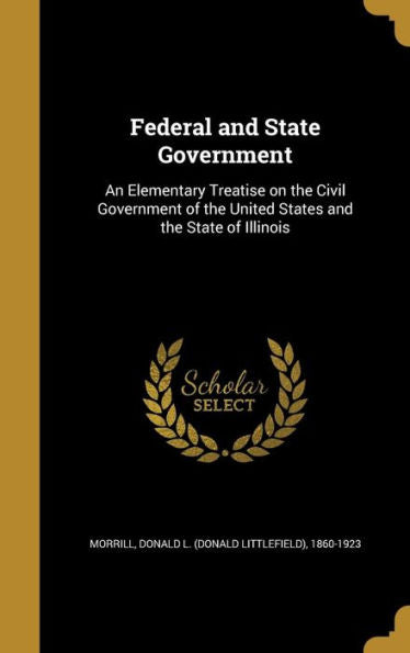 Federal And State Government: An Elementary Treatise On The Civil Government Of The United States And The State Of Illinois
