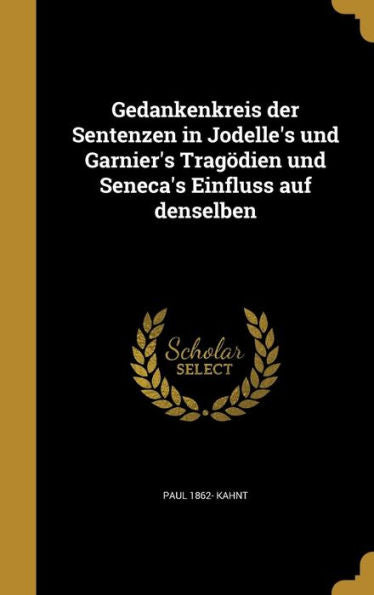 Gedankenkreis Der Sentenzen In Jodelle's Und Garnier's Trag?ien Und Seneca's Einfluss Auf Denselben (German Edition)