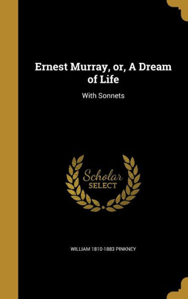 Ernest Murray, Or, A Dream Of Life: With Sonnets