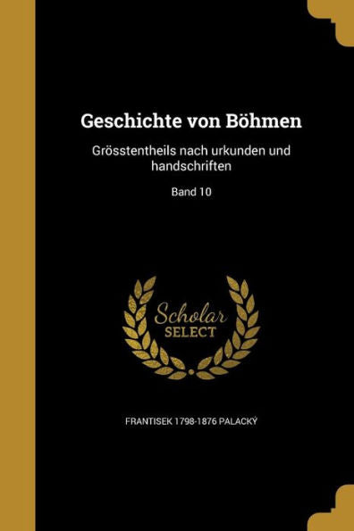 Geschichte Von B?men: Grosstentheils Nach Urkunden Und Handschriften; Band 10 (German Edition)
