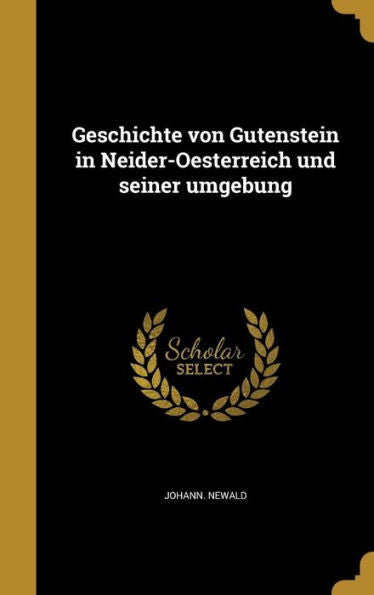 Geschichte Von Gutenstein In Neider-Oesterreich Und Seiner Umgebung (German Edition)