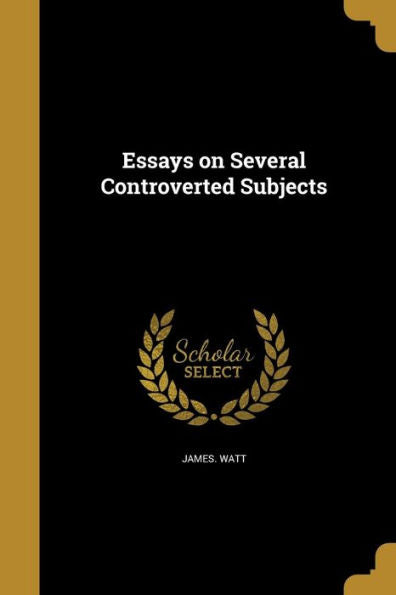 Essays On Several Controverted Subjects