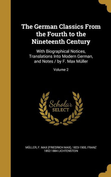 The German Classics From The Fourth To The Nineteenth Century: With Biographical Notices, Translations Into Modern German, And Notes / By F. Max M?ler; Volume 2