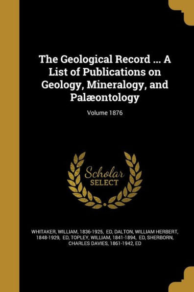 The Geological Record ... A List Of Publications On Geology, Mineralogy, And Pal?ntology; Volume 1876