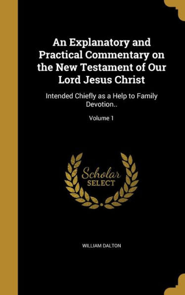 An Explanatory And Practical Commentary On The New Testament Of Our Lord Jesus Christ: Intended Chiefly As A Help To Family Devotion..; Volume 1