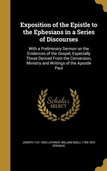 Exposition Of The Epistle To The Ephesians In A Series Of Discourses: With A Preliminary Sermon On The Evidences Of The Gospel, Especially Those ... Ministry And Writings Of The Apostle Paul