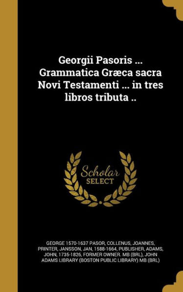 Georgii Pasoris ... Grammatica Gr?a Sacra Novi Testamenti ... In Tres Libros Tributa .. (Latin Edition)