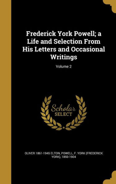 Frederick York Powell; A Life And Selection From His Letters And Occasional Writings; Volume 2