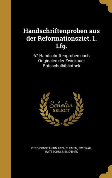 Handschriftenproben Aus Der Reformationsziet. 1. Lfg.: 67 Handschriftenproben Nach Originalen Der Zwickauer Ratsschulbibliothek (German Edition)