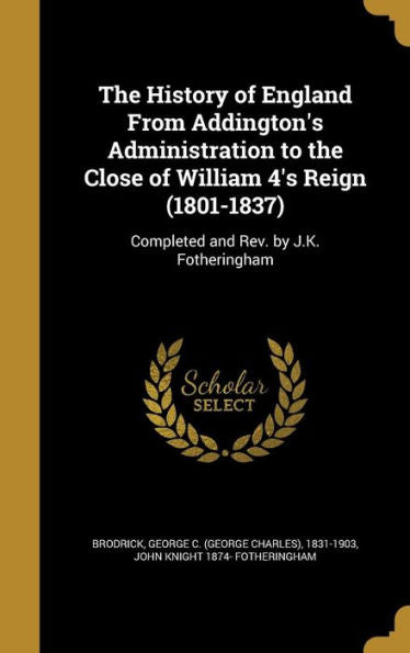 The History Of England From Addington's Administration To The Close Of William 4's Reign (1801-1837): Completed And Rev. By J.K. Fotheringham