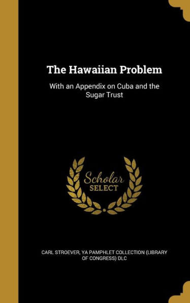 The Hawaiian Problem: With An Appendix On Cuba And The Sugar Trust