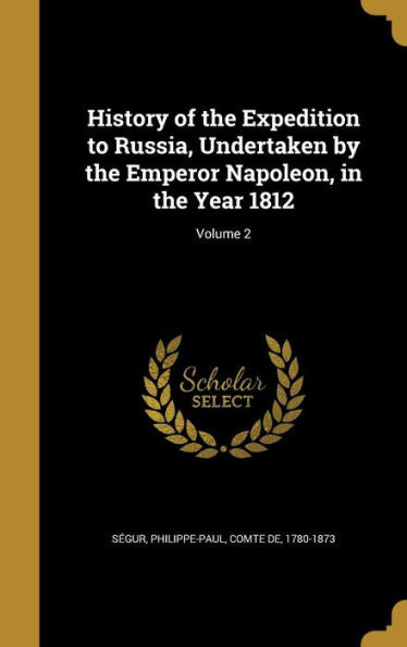 History Of The Expedition To Russia, Undertaken By The Emperor Napoleon, In The Year 1812; Volume 2