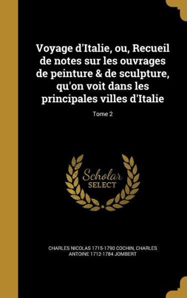 Voyage D'Italie, Ou, Recueil De Notes Sur Les Ouvrages De Peinture & De Sculpture, Qu'On Voit Dans Les Principales Villes D'Italie; Tome 2 (French Edition)