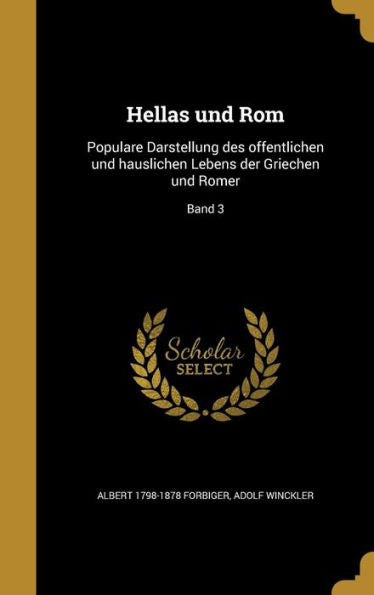 Hellas Und Rom: Populare Darstellung Des Offentlichen Und Hauslichen Lebens Der Griechen Und Romer; Band 3 (German Edition)